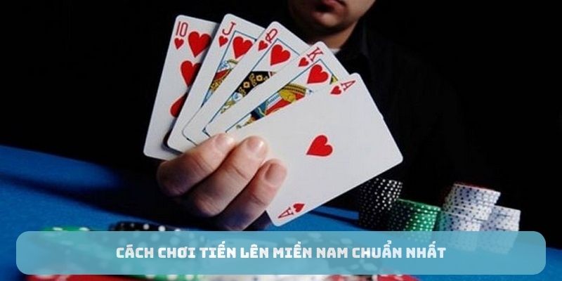 Cách chơi tiến lên miền Nam chuẩn nhất