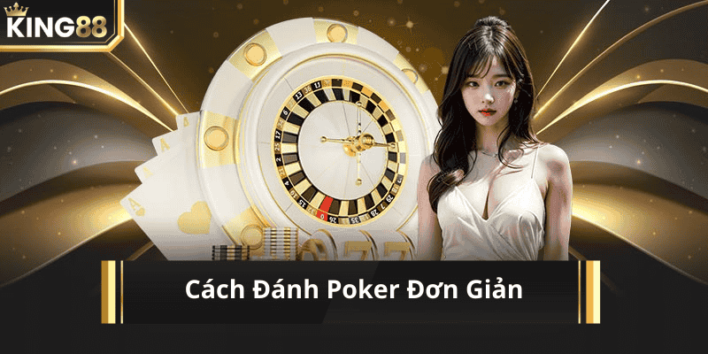 Cách đánh poker đơn giản cho người mới bắt đầu