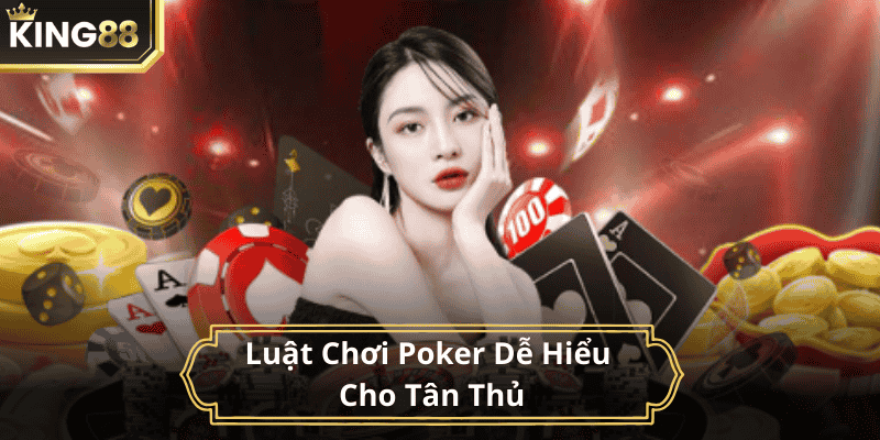 Luật chơi poker dễ hiểu cho tân thủ