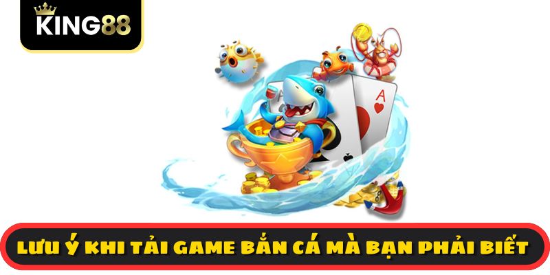 Lưu ý khi tải game bắn cá mà bạn phải biết 