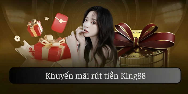 Khuyến mãi rút tiền King88 gồm hoàn trả, VIP ưu đãi