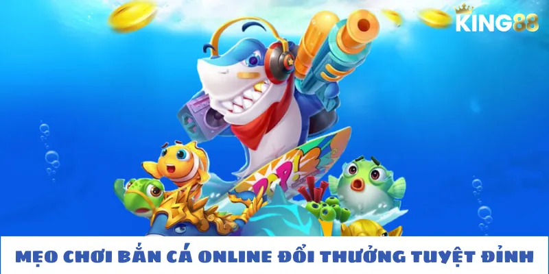 Mẹo săn cá king88 đỉnh như cao thủ