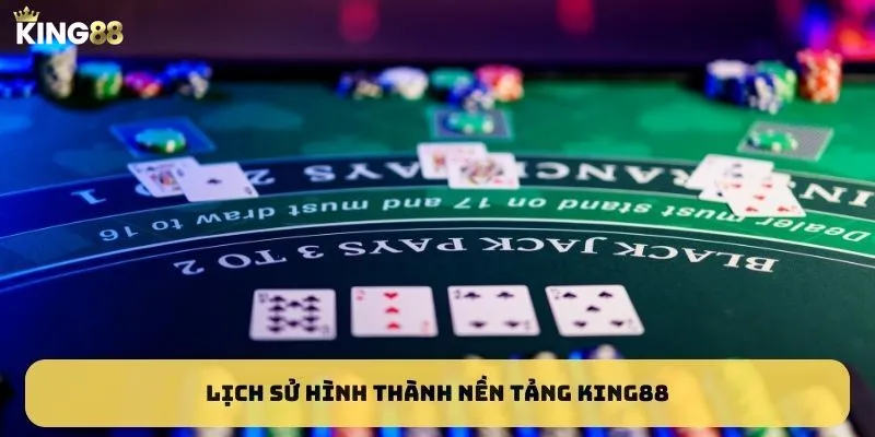 Lịch sử quá trình hình thành nền tảng King88