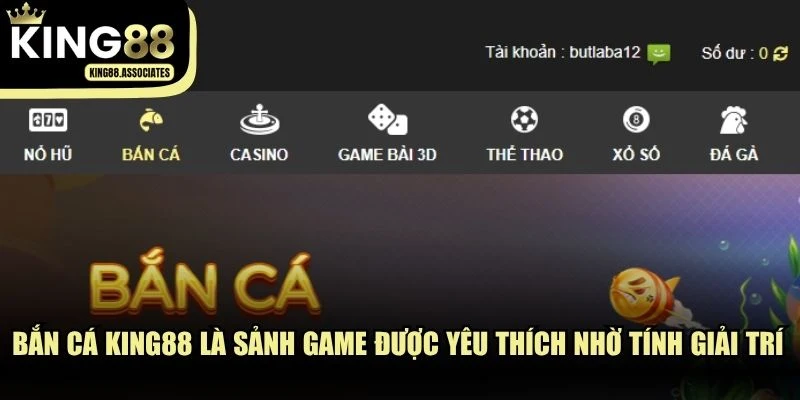 Bắn cá KING88 là sảnh game được yêu thích nhờ tính giải trí cao